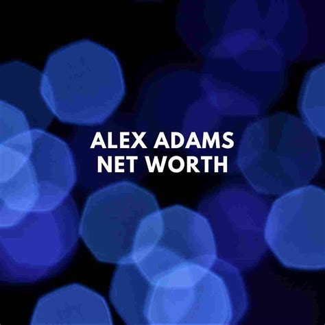 Alex Adams Net Worth